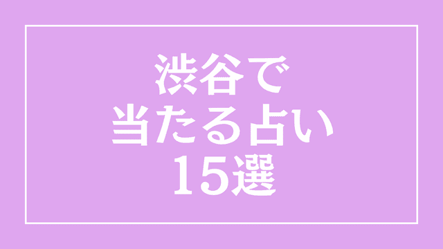 渋谷の占いで当たる15選！当たる占い師と占いの館の口コミ評価を調査