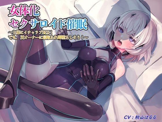 女体化セクサロイド催/眠〜主様とイチャラブSEX！ でも、別オーナーに寝取られ即堕ちしそう！〜【TS heaven】無料エロ漫画
