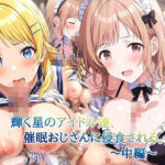 輝く星のアイドル達、催○おじさんに侵食される〜中編〜【LoveSeal】無料エロ漫画