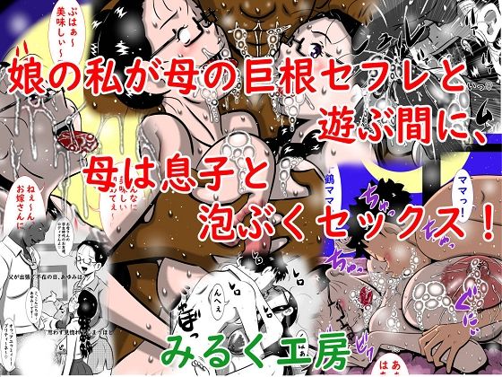 娘の私が母の巨根セフレと遊ぶ間に、母は息子と泡ぶくセックス！【みるく堂商会】無料エロ漫画