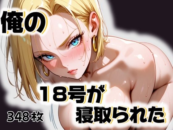 俺の18号が寝取られた【愛ここから】無料エロ漫画