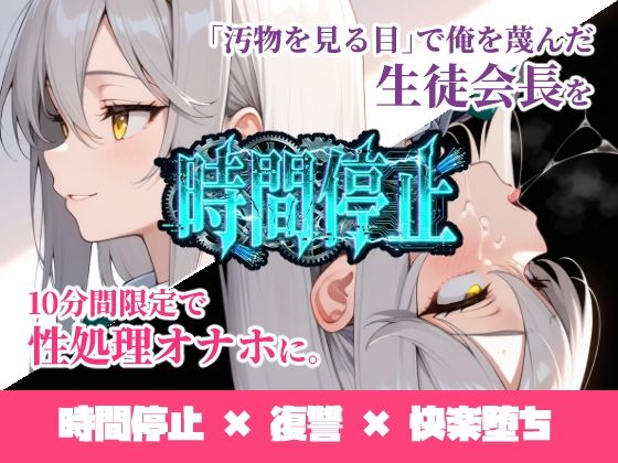 時間停止「汚物を見る目」で俺を蔑んだ生徒会長を10分間限定で性処理オナホに。【ukkripp】無料エロ漫画