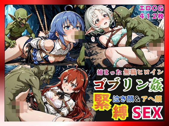 捕まった無職ヒロインがゴブリン姦で緊縛されて泣き顔＆アヘ顔SEX！【ロキシー・エリス・シルフィ編】【猫にマタタビ】無料エロ漫画