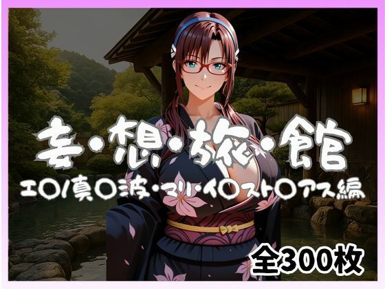 妄想旅館 -エ〇ンゲ〇オン・真〇波・マリ・イ〇スト〇アス編-【愛人製作所】無料エロ漫画